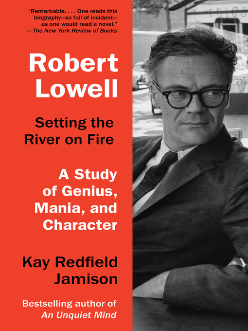 Title details for Robert Lowell, Setting the River on Fire by Kay Redfield Jamison - Available